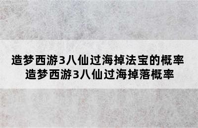 造梦西游3八仙过海掉法宝的概率 造梦西游3八仙过海掉落概率